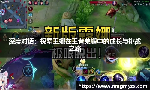 深度对话：探索王娜在王者荣耀中的成长与挑战之路