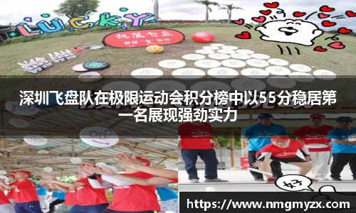 深圳飞盘队在极限运动会积分榜中以55分稳居第一名展现强劲实力